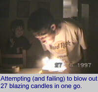 [Attempting (and failing) to blow out 27 blazing candles in one go.]