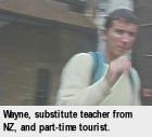[Wayne, substitute teacher from NZ, and part-time tourist]