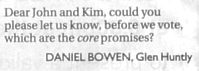 [Letter in newspaper: Dear John and Kim, could you please let us know, before we vote, which are the *core* promises?]